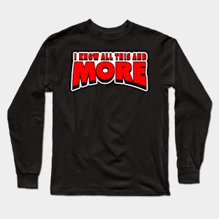 I Know All This and More Long Sleeve T-Shirt